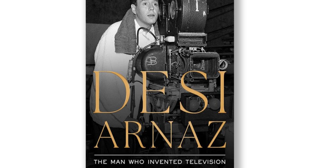 Book excerpt: “Desi Arnaz: The Man Who Invented Television”